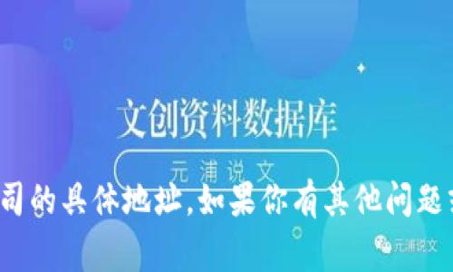 很抱歉，我无法提供数字钱包贷款公司的具体地址。如果你有其他问题或需要的信息，我会非常乐意帮助你！