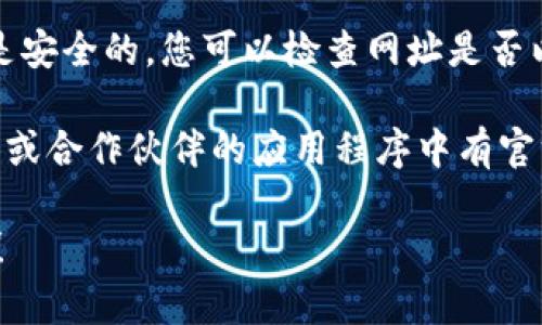 要打开小狐钱包的官网链接，您可以按照以下步骤操作：

1. **直接输入网址**：如果您知道小狐钱包的官网网址，可以直接在浏览器的地址栏中输入网址并按下“回车”。

2. **搜索引擎查找**：如果您不确定网址，可以打开一个搜索引擎（如百度、谷歌等），在搜索框中输入“小狐钱包官网”。搜索结果中通常会显示官网链接。

3. **验证链接安全性**：在点击任何链接之前，请确保链接是安全的。您可以检查网址是否以“https”开头，这是确保网站安全的一种方式。

4. **使用社交媒体或应用程序**：小狐钱包可能在社交媒体或合作伙伴的应用程序中有官方链接，您也可以通过这些渠道访问官网。

如果您有具体的链接或者需要进一步的帮助，请随时告诉我！