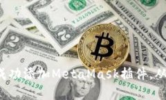 如何在Chrome浏览器中成功添加MetaMask插件，从而轻