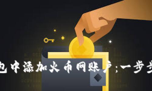 如何在小狐钱包中添加火币网账户：一步步教你轻松操作