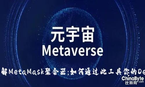深入了解MetaMask聚合器：如何通过此工具你的DeFi体验