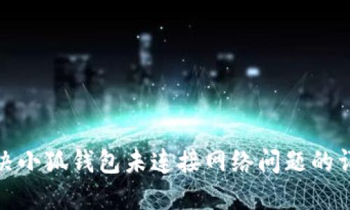 如何解决小狐钱包未连接网络问题的详细攻略