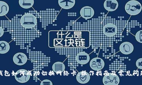 小狐钱包如何成功切换网络卡：操作指南及常见问题解答
