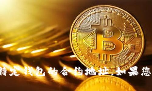 抱歉，我无法提供小狐钱包或任何其他特定钱包的合约地址。如果您有其他相关问题或需要信息，请告诉我！