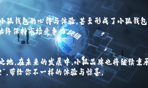 小狐的角落钱包：迷人的设计与实用性完美结合  
钱包, 小狐, 时尚, 实用/guanjianci  

引言  
在这个快速变化的时代，钱包不仅仅是我们存放现金和卡片的工具。它已经发展成一种时尚配件，反映出个人的品位与风格。小狐的钱包，凭借其独特的设计，吸引了众多消费者的目光。在这篇文章中，我们将深入探讨小狐钱包的魅力所在，以及它如何在时尚与实用之间找到完美的平衡。  

小狐的品牌故事  
小狐，这个名字让人到活泼可爱的小动物。品牌的创始人在设计初期，就希望能够将这种活泼的形象融入产品中。小狐品牌的核心理念是创造出既时尚又实用的产品。品牌的灵感来源于大自然，尤其是那些小动物们的天真和纯真。  
品牌自创立以来，便坚持使用高质量的材料和精湛的工艺。每一款小狐钱包都是经过精心设计和严格把关的。它们不仅注重外观，更注重实用性。消费者在使用产品的同时，也能感受到品牌传递的温暖与快乐。  

小狐钱包的独特设计  
小狐钱包的设计灵感来源于自然。品牌对于色彩的运用大胆而新颖，常常将鲜艳的色彩与柔和的质感相结合，营造出一种独特的视觉体验。钱包的外观仿佛在告诉你，它不仅是一件实用品，更是一件艺术品。  
钱包的形状设计也是一大亮点。小狐钱包通常采用流线型设计，符合人体工学，手感极佳。钱包的内部结构也经过巧妙设计，多个卡位和口袋能够满足现代人对于存储的需求。功能的多样性让每个消费者都能找到最适合自己的使用方式。  

材料的选择  
小狐钱包特别注重材料的选择。它们使用高品质的皮革和环保材料，其中大部分材料都来自可持续发展的供应链。这种选择不仅保护了环境，同时也保障了产品的耐用性和质量。消费者在购买小狐钱包时，能够感受到这份对环境的责任感。  
细节之处更是不容忽视。钱包的缝线均匀且牢固，防止了常见的磨损问题。这个品牌还特别关注用户的触感体验，柔软的皮革让人忍不住想要触摸。  

小狐钱包的实用性  
对于现代人来说，钱包的实用性至关重要。小狐钱包在这方面表现得相当出色。它提供了足够的空间，用于存放多张卡片，以及纸币和零钱。同时，其设计也使得取放物品变得十分便捷。无论是在繁忙的工作中，还是在休闲的购物时，小狐钱包都能满足我们的需求。  
此外，许多小狐钱包还配有RFID防盗功能。这种技术可以有效防止信息被盗取，保障消费者的财务安全。这样的设计，显示出品牌对消费者的关怀与责任感。  

小狐钱包的风格与搭配  
无论是简约的职场装，还是休闲的周末服饰，小狐钱包都能与之完美搭配。它的多样化设计使得每个人都能找到合适的款式，无论你的风格如何。品牌特别注重细节，不同的颜色和图案选择，可以让每个消费者都找到最适合自己的那一款。  
小狐的钱包不仅限于日常使用，还可以作为送给朋友或家人的礼物。精致的外观和人性化的设计，使得它成为了很多人心仪的选择。每当收到一个小狐钱包，仿佛都在传递着一份美好的祝福。  

小狐钱包的市场反响  
自小狐钱包推出以来，市场反响热烈。消费者对其设计和实用性给予了高度评价。许多用户在社交媒体上分享了自己使用小狐钱包的心得与体验，甚至形成了小狐钱包的粉丝圈子。  
品牌通过与消费者积极互动，不断收集反馈，从而持续改进产品。这种贴近消费者的做法，使得小狐钱包不断推出新款式，始终保持市场竞争力。  

总结  
小狐钱包是一款兼具时尚与实用性的产品。它的独特设计、优质材料以及人性化的功能，无疑使其在钱包市场占据了一席之地。在未来的发展中，小狐品牌也将继续秉承初心，致力于为每位消费者带来更多惊喜与感动。  
如果你正在寻找一款既美观又实用的钱包，不妨考虑一下小狐钱包。谁知道呢，也许这就是你生活中那个“角落里的小狐狸”，带给你不一样的体验与惊喜。  