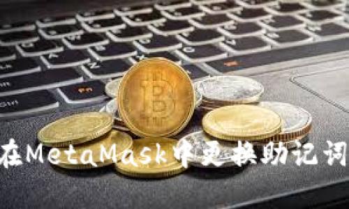 如何安全地在MetaMask中更换助记词：一步步指南