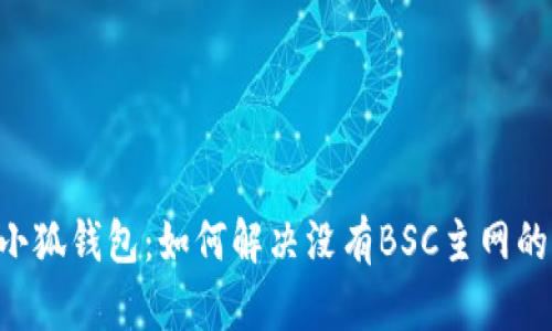 手机小狐钱包：如何解决没有BSC主网的问题？