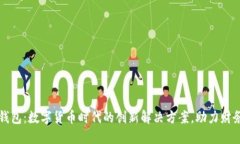 小狐钱包：数字货币时代的创新解决方案，助力