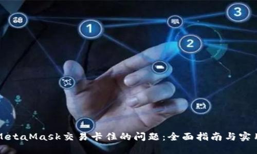 解决MetaMask交易卡住的问题：全面指南与实用技巧