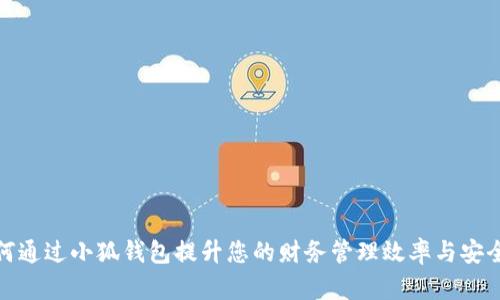 如何通过小狐钱包提升您的财务管理效率与安全性