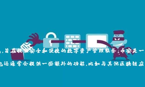 小狐钱包（XiaoHu Wallet）并不是币安（Binance）本身。它是一个独立的加密货币钱包，旨在提供安全和便捷的数字资产管理服务。币安是一家全球知名的加密货币交易所，而小狐钱包则主要用于存储、管理和转账各种加密资产。

在小狐钱包中，用户可以自己掌握私钥，并享受更高的安全性和隐私保护。同时，小狐钱包还通常会提供一些额外的功能，比如与其他区块链应用的整合。这些都与币安的交易服务有所不同。

如果您对小狐钱包或币安有更多具体的问题，欢迎提出。