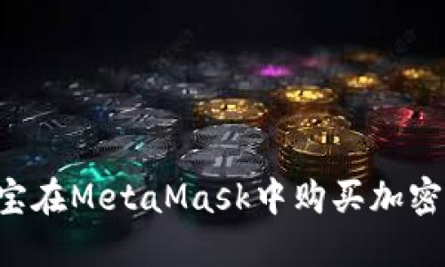 如何通过支付宝在MetaMask中购买加密货币：详尽指南