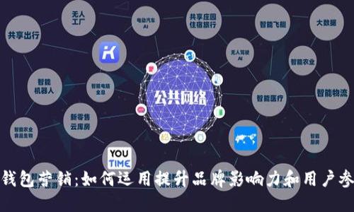 数字钱包营销：如何运用提升品牌影响力和用户参与度