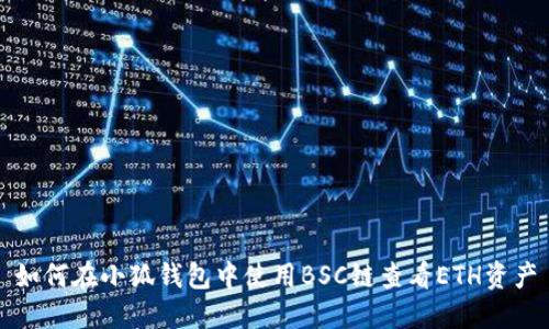 如何在小狐钱包中使用BSC链查看ETH资产