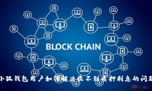 小狐钱包用户如何解决收不到质押利息的问题