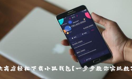 如何在谷歌商店轻松下载小狐钱包？一步步教你实现数字资产管理