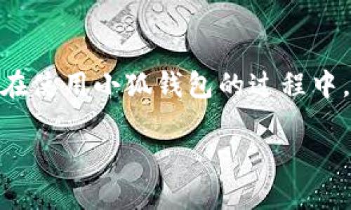 小狐钱包里的测试网在哪？全面解析与使用指南

随着区块链技术的不断发展，各种数字钱包如雨后春笋般涌现。小狐钱包作为一款备受欢迎的数字钱包，其功能丰富而实用。在使用小狐钱包的过程中，用户常常会遇到一个问题：测试网在哪？本文将为你详细揭示小狐钱包测试网的位置，及其在区块链开发和测试中的重要性。

如何找到小狐钱包里的测试网？探索区块链中的虚拟空间