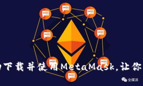 如何在安卓设备上成功下载并使用MetaMask，让你的数字资产管理更轻松