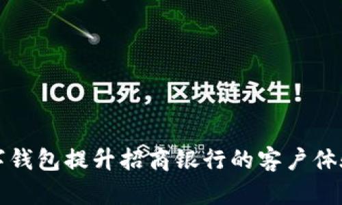 如何利用数字钱包提升招商银行的客户体验与金融效率