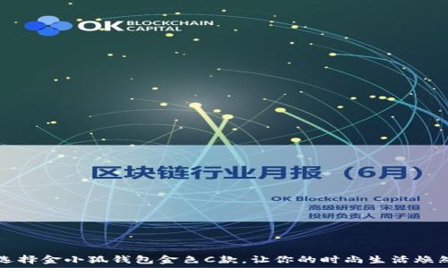   
如何选择金小狐钱包金色C款，让你的时尚生活焕然一新