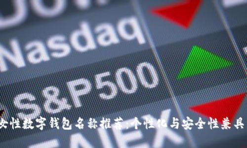 oardi女性数字钱包名称推荐：个性化与安全性兼具的选择